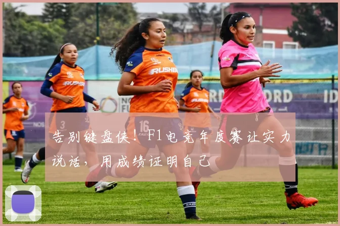 告别键盘侠！F1电竞年度赛让实力说话，用成绩证明自己