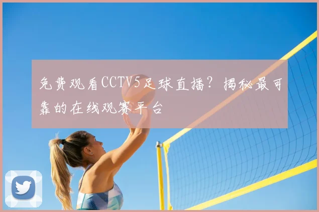 免费观看CCTV5足球直播？揭秘最可靠的在线观赛平台